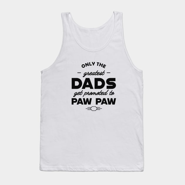 New Paw Paw - Only the greatest dads get promoted to pawpaw Tank Top by KC Happy Shop